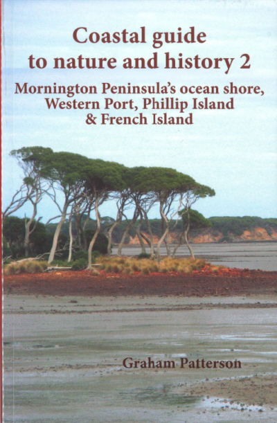 Coastal Guide to Nature and History 2: Mornington Peninsula ocean shore, Western Port, Phillip Island & French Island.  By Graham Patterson