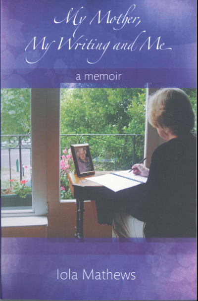 My Mother, My Writing, and Me: a memoir.  By Iola Matthews