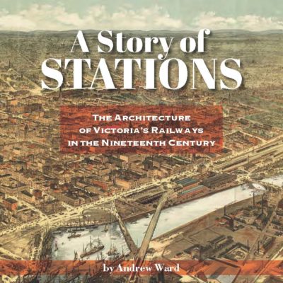 A Story of Stations: The architecture of Victoria's railways in the nineteenth century by Andrew Ward