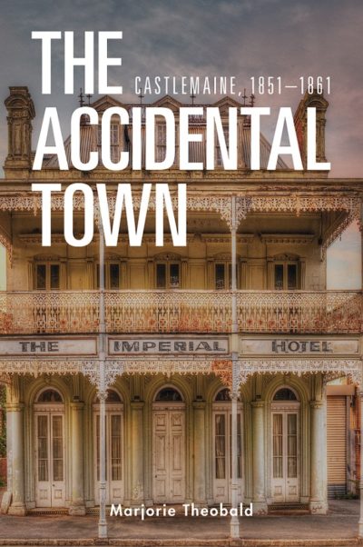 The Accidental Town: Castlemaine, 1851–1861. By Marjorie Theobald