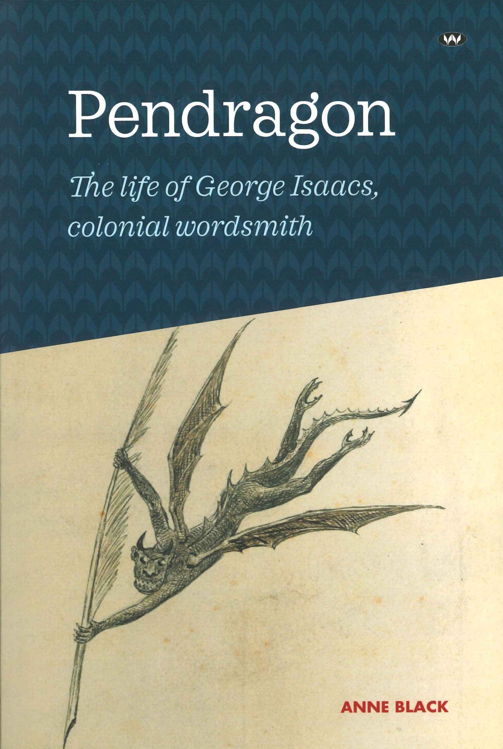 Pendragon: The Life of George Isaacs, colonial wordsmith by Anne Black