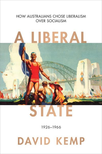 A Liberal State - How Australians Chose Liberalism over Socialism 1926–1966 by David Kemp