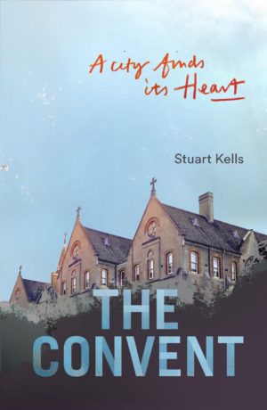 The Convent - A City finds its Heart  by Stuart Kells