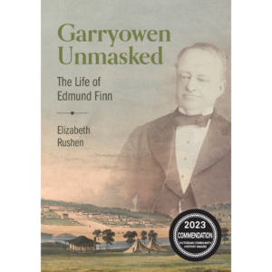Garryowen Unmasked: The Life of Edmund Finn by Elizabeth Rushen