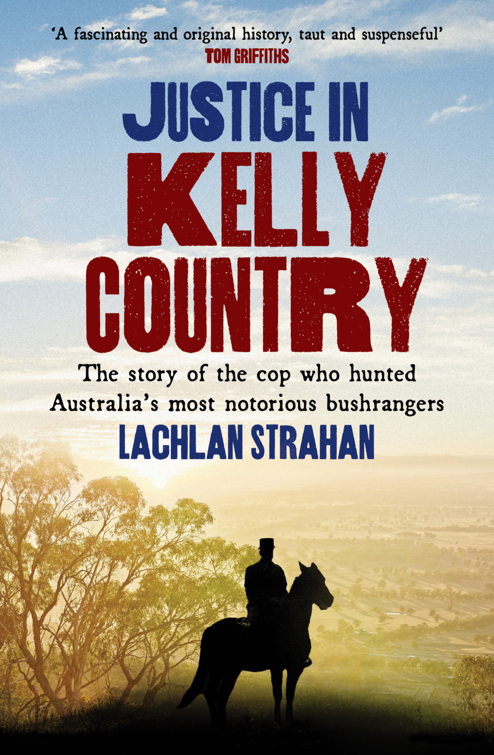 Justice In Kelly Country The Story Of The Cop Who Hunted Australias