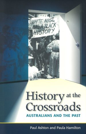 History at the Crossroads: Australians and the past by Paul Ashton and Paula Hamilton