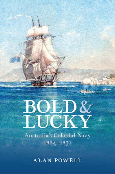 Bold and Lucky: Australia's colonial navy 1824-1831 by Alan Powell