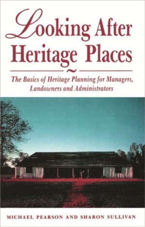 Looking After Heritage Places: The basics of heritage planning for managers, landowners and administrators by Michael Pearson and Sharon Sullivan