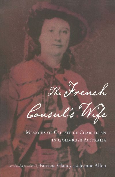 The French Consul's Wife: Memoirs of Celeste de Chabrilian in gold-rush Australia. translated by Patricia Clancy and Jeanne Allen