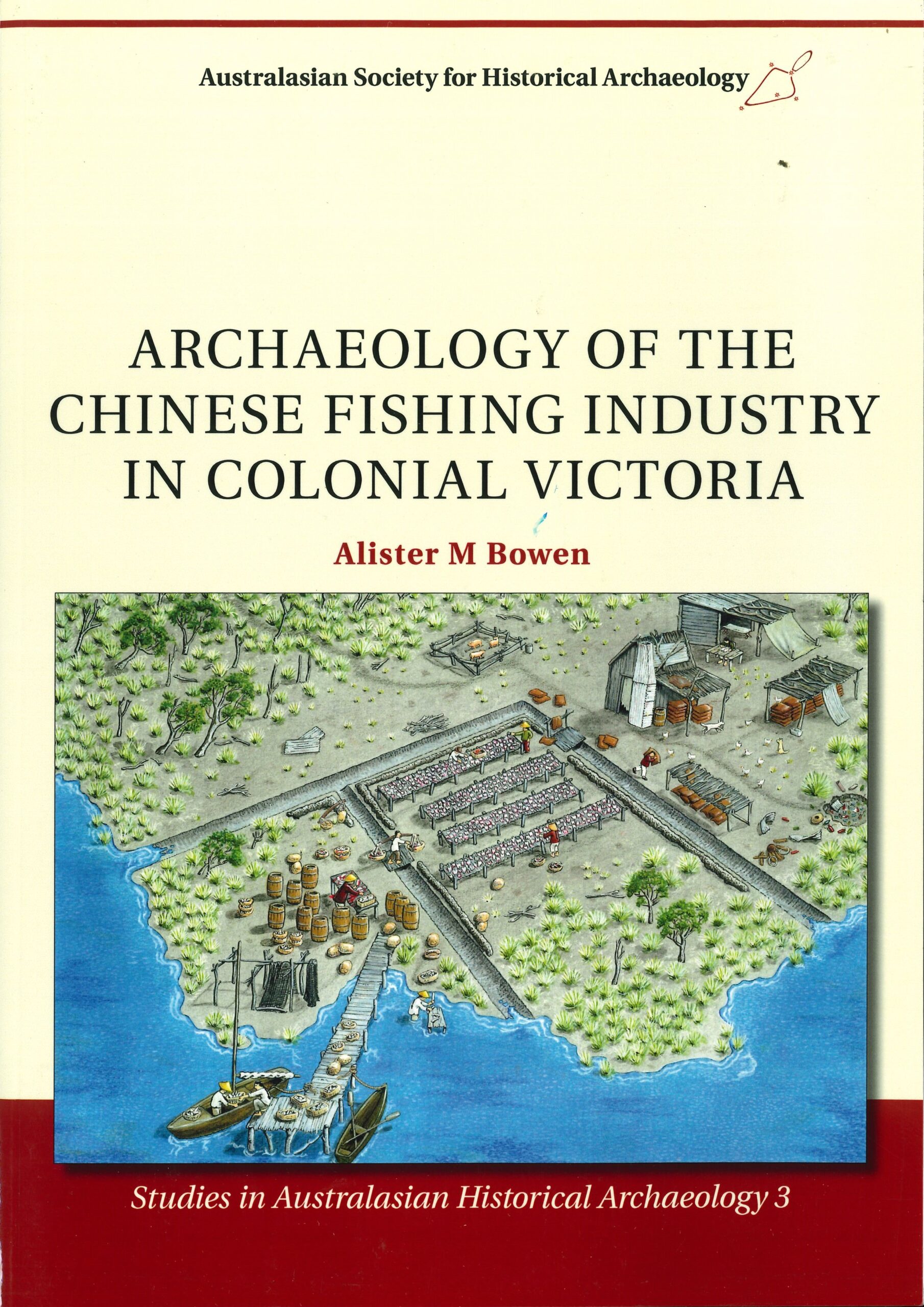 Archaeology of the Chinese Fishing Industry in Colonial Victoria by Alister M Bowen