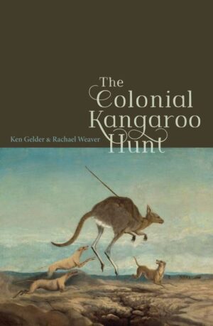 The Colonial Kangaroo Hunt by Ken Gelder and Rachael Weaver