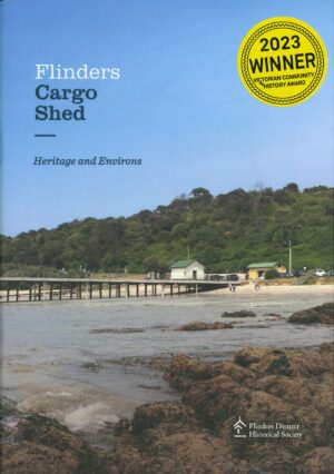 Flinders Cargo Shed: Heritage and Environs By Flinders District Historical Society