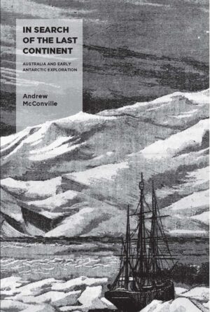 In Search of the Last Continent: Australia and Early Antarctic Exploration by Andrew McConville