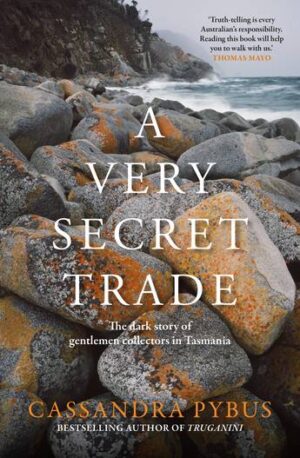 A Very Secret Trade: The Dark Story of Gentlemen Collectors in Tasmania by Cassandra Pybus