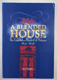 A Blended House: The legislative council of Victoria 1851-1856 by Ray Wright (Second hand)