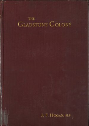 The Gladstone colony: An unwritten chapter of Australian history by James Francis Hogan, M.P. (SECOND HAND BOOK)