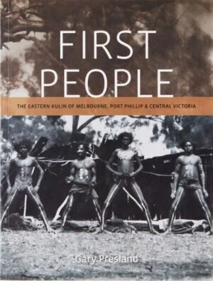 First People: The Eastern Kulin Nation of Melbourne, Port Phillip and Central Victoria by Gary Presland