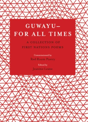 Guwayu — For All Times Edited by Jeanine Leane