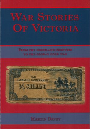 War Stories of Victoria: From The Homeland Frontier To The Global Cold War by Martin Davey