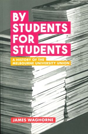 By Students for Students: A history of the Melbourne university union by James Waghorne (Second Hand Book)