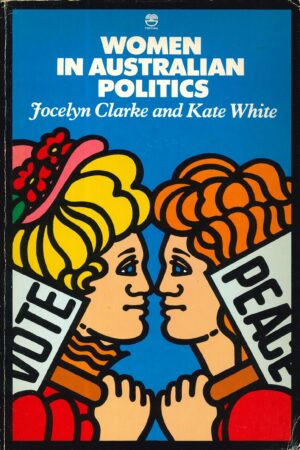 Women in Australian Politics by Jocelyn Clarke and Kate White (Second Hand Book)