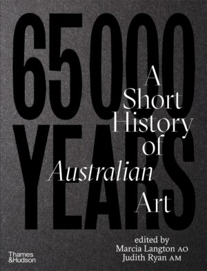 65,000 Years: A short history of Australian art edited by Marcia Langton AO and Judith Ryan AM