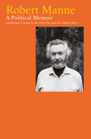 A Political Memoir: Intellectual combat in the Cold War and the culture wars by Robert Manne