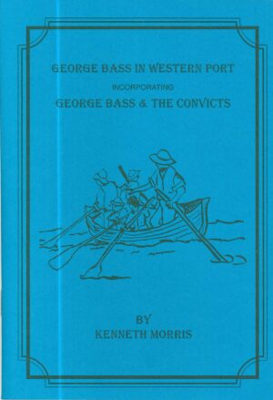 George Bass in Western Port Incorporating George Bass and the Convicts by Kenneth Morris