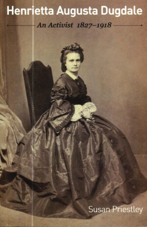 Henrietta Augusta Dugdale: An Activist 1827-1918 by Susan Priestley