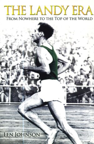 The Landy Era: From nowhere to the top of the world by Len Johnson