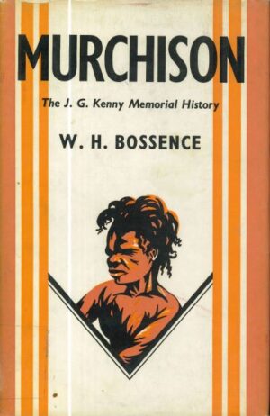 Murchison: The J G Kenny Memorial History by W H Bossence (Second Hand Book)