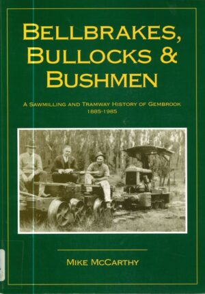 Bellbrakes, Bullocks and Bushmen: A sawmilling and tramway history of Gembrook 1885-1985 by Mike McCarthy (Second Hand Book)