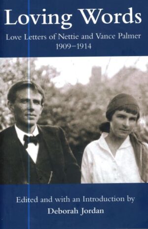 Loving Words: Love Letters of Nettie and Vance Palmer 1904-1914 edited and with an introduction by Deborah Jordan