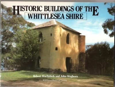 Historic Buildings of the Whittlesea Shire : Robert Wuchatsch and John Waghorn (Second Hand Book)
