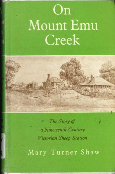 On Mount Emu Creek: The Story of a Nineteenth-Century Victorian Sheep Station by Mary Turner Shaw (Second Hand Book)