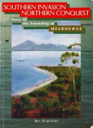 Southern Invasion, Northern Conquest: Story of the Founding of Melbourne by Rex Harcourt (Secondhand Book)