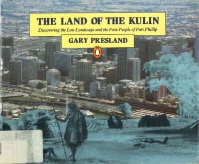 The Land of the Kulin: Discovering the Lost Landscape and the First People of Port Phillip by Gary Presland (Second Hand Book)