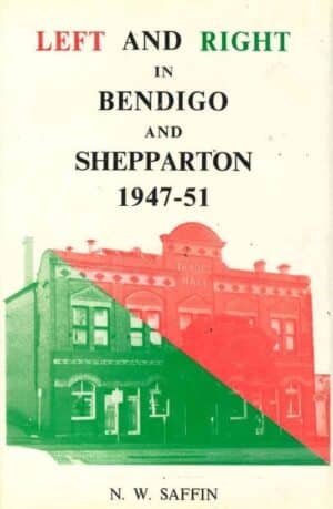 Left and Right in Bendigo and Shepparton 1947-51 by N W Saffin (Secondhand Book)