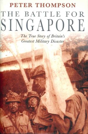 The Battle for Singapore: The True Story of Britain's Greatest Military Disaster by Peter Thompson (Second Hand Book)