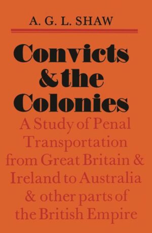 Convicts & the colonies: A study of transportation from Great Britian & Ireland to Australia and other parts of the British Empire by A. G. L. Shaw (Second hand book)