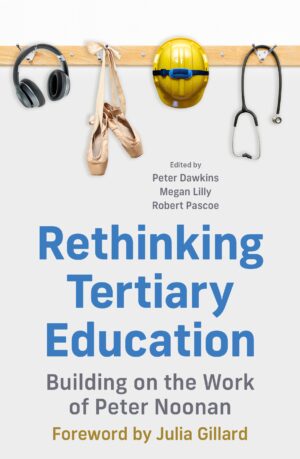 Rethinking Tertiary Education: Building on the work of Peter Noonan edited by Peter Dawkins, Megan Lilly and Robert Pascoe