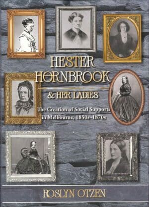 Hester Hornbrook and Her Ladies: The Creation of Social Supports in Melbourne, 1850s-1870s by Roslyn Otzen