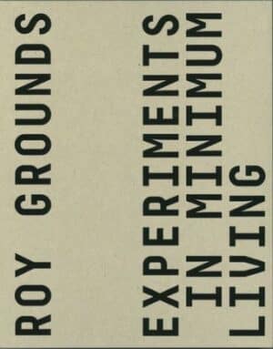 Roy Grounds: Experiments in Minimum Living by Tony Lee