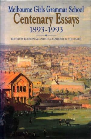 Melbourne Girls Grammar School: Centenary essays 1893-1993 edited by Rosslyn McCarthy & Marjorie R. Theobald ( Second hand book)