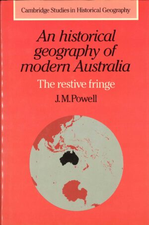 An Historical Geography of Modern Australia: The Restive Fringe by J.M. Powell (Second Hand Book)