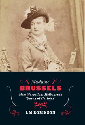 Madame Brussels: Meet Marvellous Melbourne's 'Queen of Harlotry' by LM Robinson (Second hand book)