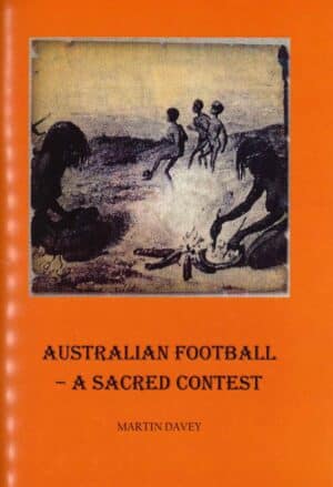 Australian Football: A Sacred Contest by Martin Davey