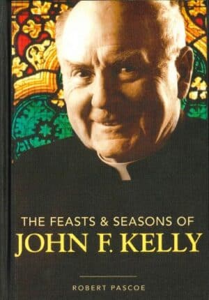 The Feasts and Seasons of John F Kelly by Robert Pascoe