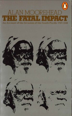 The Fatal Impact: The Invasion of the South Pacific 1767-1840 by Alan Moorehead (Second Hand Book)