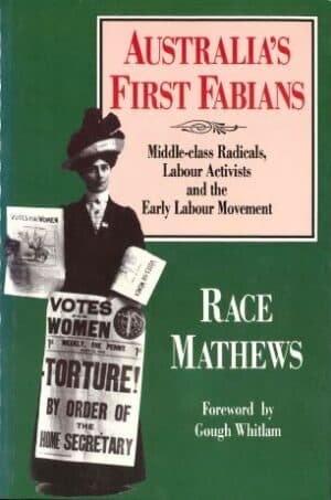 Australia's First Fabians: Middle-class Radicals, Labour Activists and the Early Labour Movement by Race Mathews (Secondhand Book)